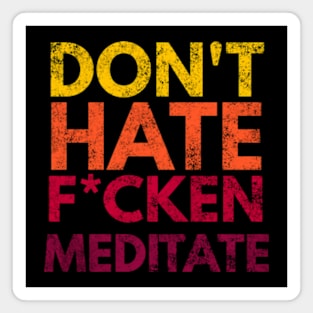 Don't Hate F*cken Meditate Magnet